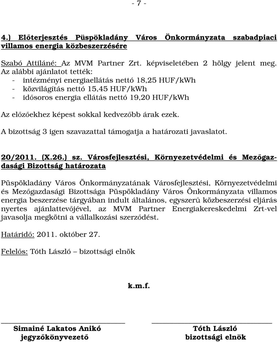 árak ezek. A bizottság 3 igen szavazattal támogatja a határozati javaslatot. 20/2011. (X.26.) sz.