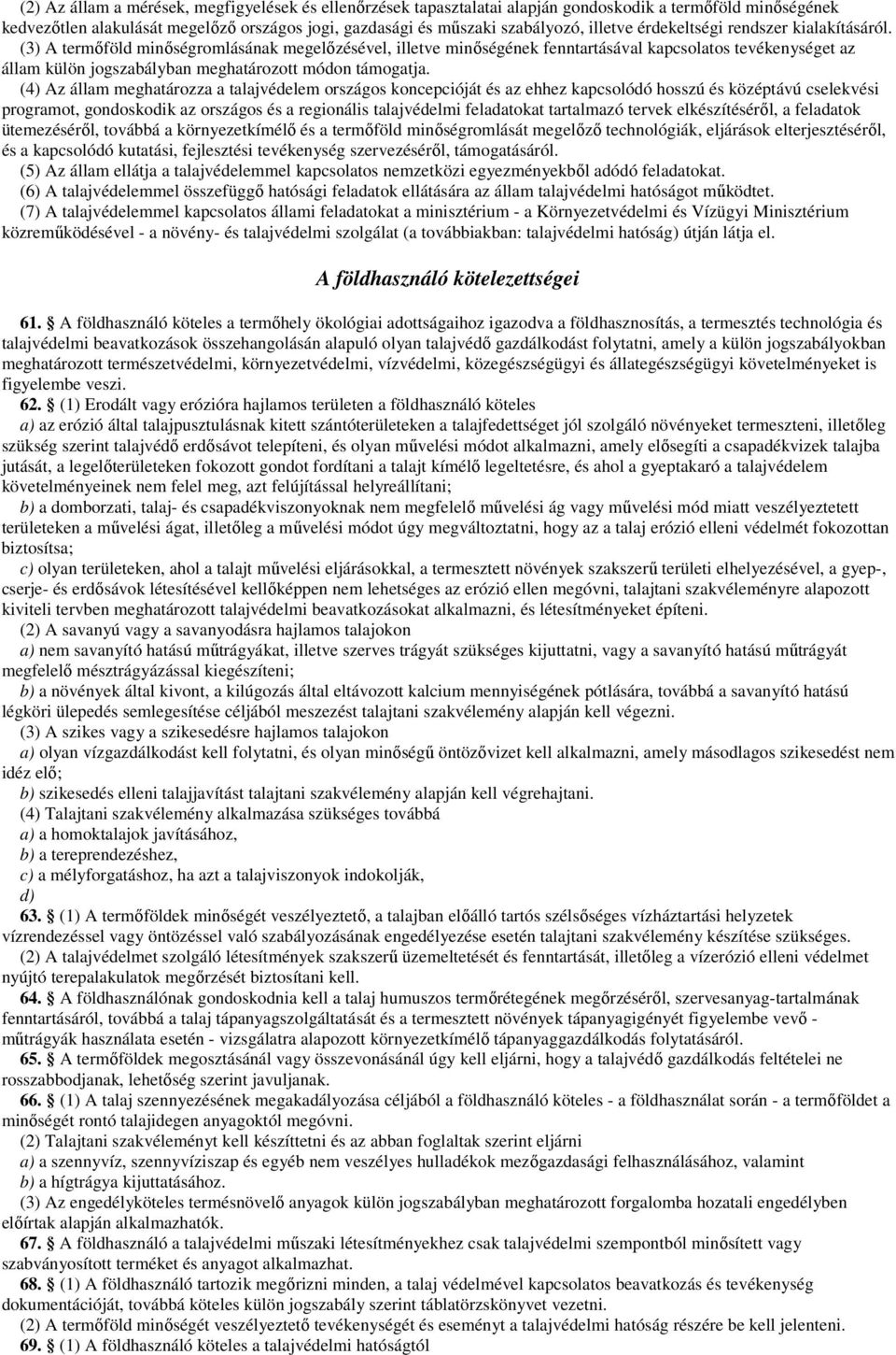 (3) A termőföld minőségromlásának megelőzésével, illetve minőségének fenntartásával kapcsolatos tevékenységet az állam külön jogszabályban meghatározott módon támogatja.