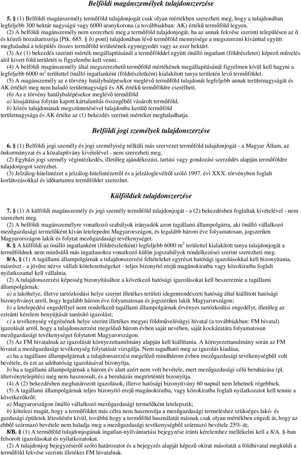 legyen. (2) A belföldi magánszemély nem szerezheti meg a termőföld tulajdonjogát, ha az annak fekvése szerinti településen az ő és közeli hozzátartozója [Ptk. 685.