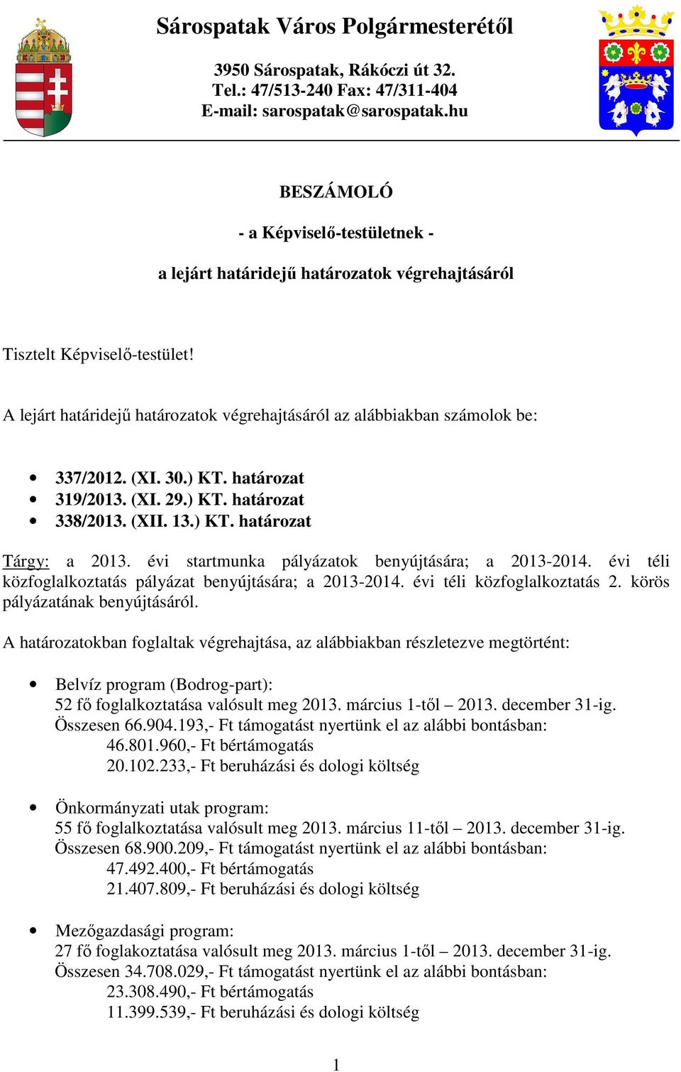 A lejárt határidejű határozatok végrehajtásáról az alábbiakban számolok be: 337/2012. (XI. 30.) KT. határozat 319/2013. (XI. 29.) KT. határozat 338/2013. (XII. 13.) KT. határozat Tárgy: a 2013.