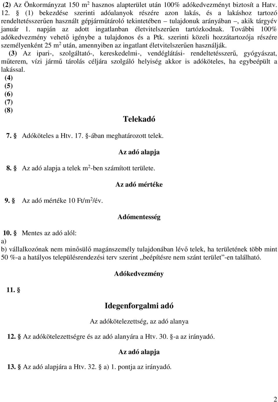 napján az adott ingatlanban életvitelszerűen tartózkodnak. További 100% adókedvezmény vehető igénybe a tulajdonos és a Ptk.