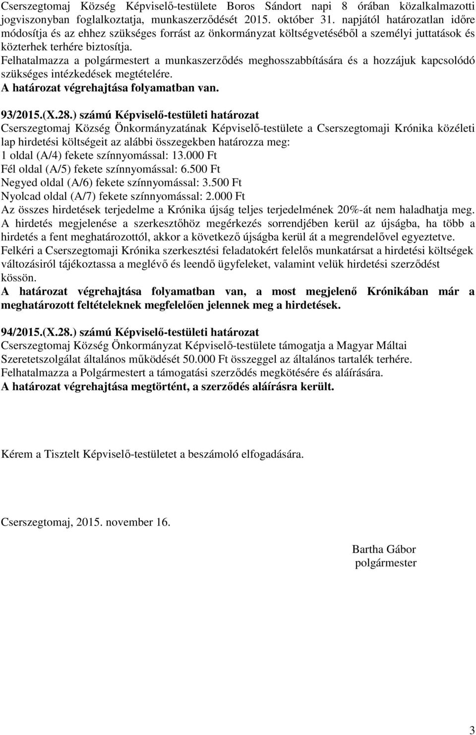 Felhatalmazza a polgármestert a munkaszerződés meghosszabbítására és a hozzájuk kapcsolódó szükséges intézkedések megtételére. A határozat végrehajtása folyamatban van. 93/2015.(X.28.