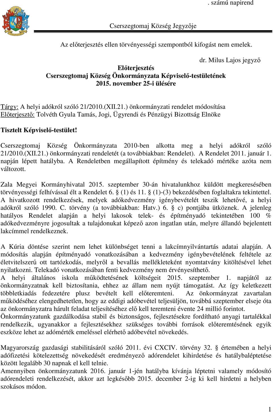 2010.(XII.21.) önkormányzati rendelet módosítása Előterjesztő: Tolvéth Gyula Tamás, Jogi, Ügyrendi és Pénzügyi Bizottság Elnöke Tisztelt Képviselő-testület!