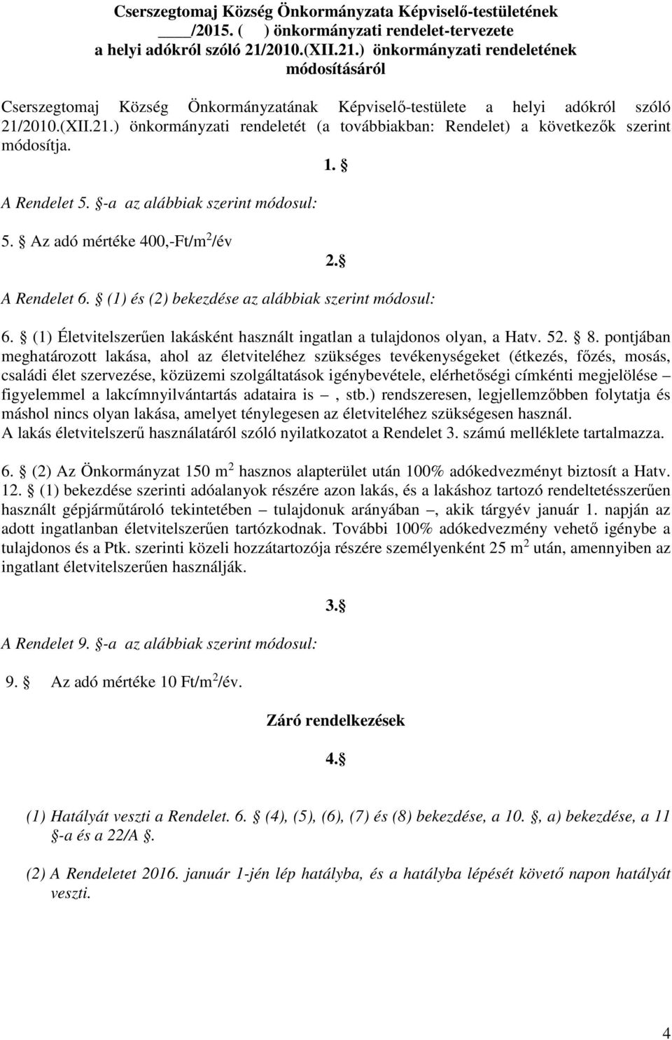 1. A Rendelet 5. -a az alábbiak szerint módosul: 5. Az adó mértéke 400,-Ft/m 2 /év 2. A Rendelet 6. (1) és (2) bekezdése az alábbiak szerint módosul: 6.