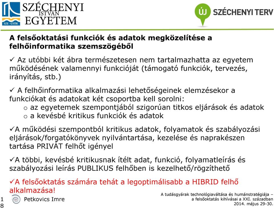 ) A felhőinformatika alkalmazási lehetőségeinek elemzésekor a funkciókat és adatokat két csoportba kell sorolni: o az egyetemek szempontjából szigorúan titkos eljárások és adatok o a kevésbé kritikus