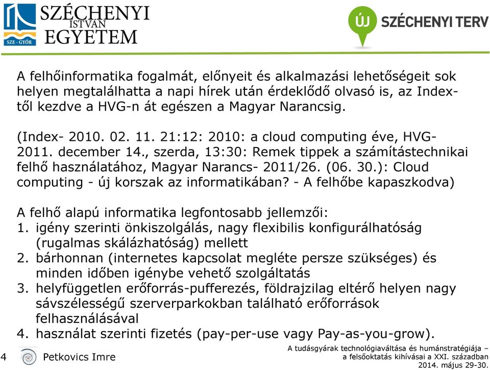 ): Cloud computing - új korszak az informatikában? - A felhőbe kapaszkodva) A felhő alapú informatika legfontosabb jellemzői:.