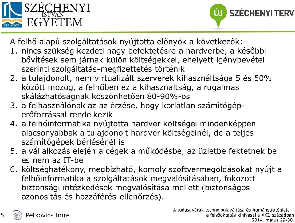 a tulajdonolt, nem virtualizált szerverek kihasználtsága 5 és 50% között mozog, a felhőben ez a kihasználtság, a rugalmas skálázhatóságnak köszönhetően 80-90%-os 3.