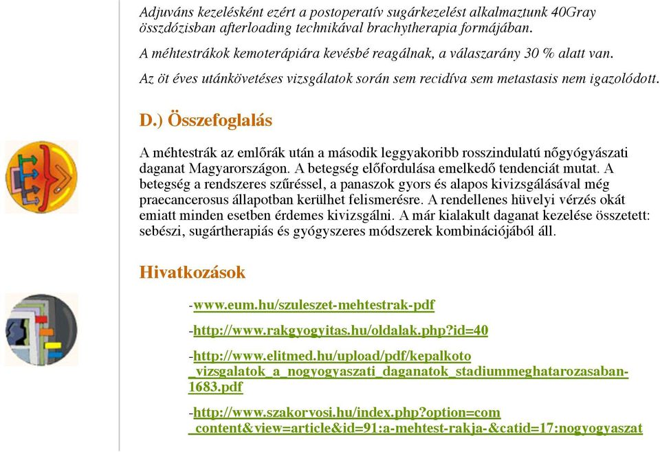 ) Összefoglalás A méhtestrák az emlőrák után a második leggyakoribb rosszindulatú nőgyógyászati daganat Magyarországon. A betegség előfordulása emelkedő tendenciát mutat.