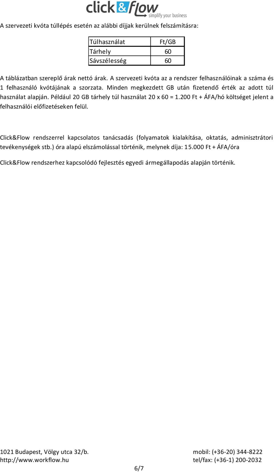 Például 20 GB tárhely túl használat 20 x 60 = 1.200 Ft + ÁFA/hó költséget jelent a felhasználói előfizetéseken felül.