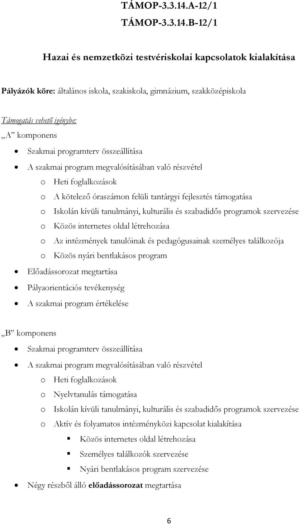 szakmai program megvalósításában való részvétel o Heti foglalkozások o A kötelező óraszámon felüli tantárgyi fejlesztés támogatása o Iskolán kívüli tanulmányi, kulturális és szabadidős programok