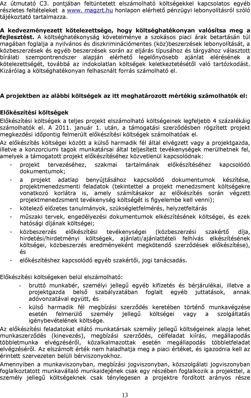 A költséghatékonyság követelménye a szokásos piaci árak betartásán túl magában foglalja a nyilvános és diszkriminációmentes (köz)beszerzések lebonyolítását, a közbeszerzések és egyéb beszerzések