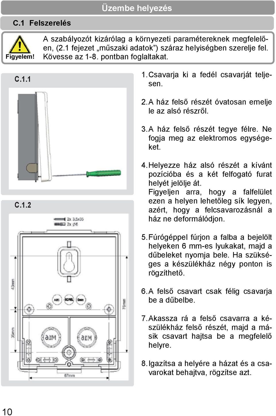 Helyezze ház alsó részét a kívánt pozícióba és a két felfogató furat helyét jelölje át.