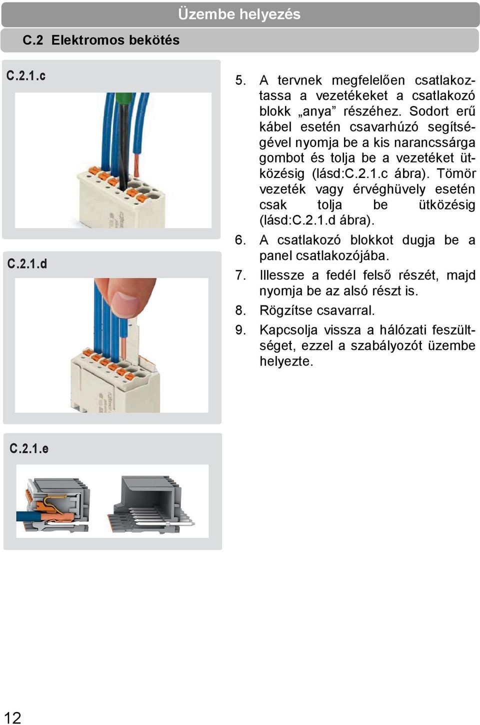 Sodort erű kábel esetén csavarhúzó segítségével nyomja be a kis narancssárga gombot és tolja be a vezetéket ütközésig (lásd:c.2.1.c ábra).