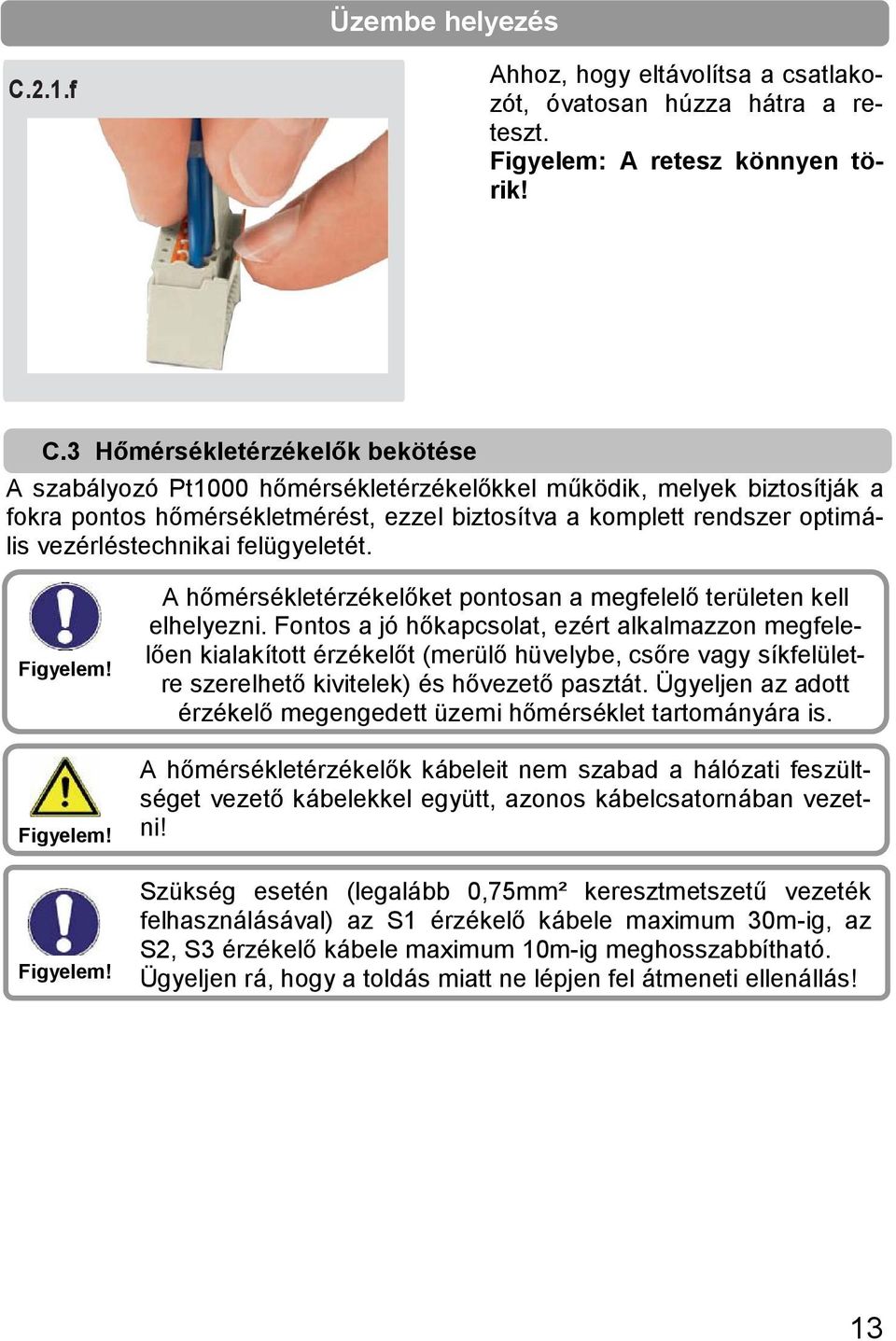 3 Hőmérsékletérzékelők bekötése A szabályozó Pt1000 hőmérsékletérzékelőkkel működik, melyek biztosítják a fokra pontos hőmérsékletmérést, ezzel biztosítva a komplett rendszer optimális