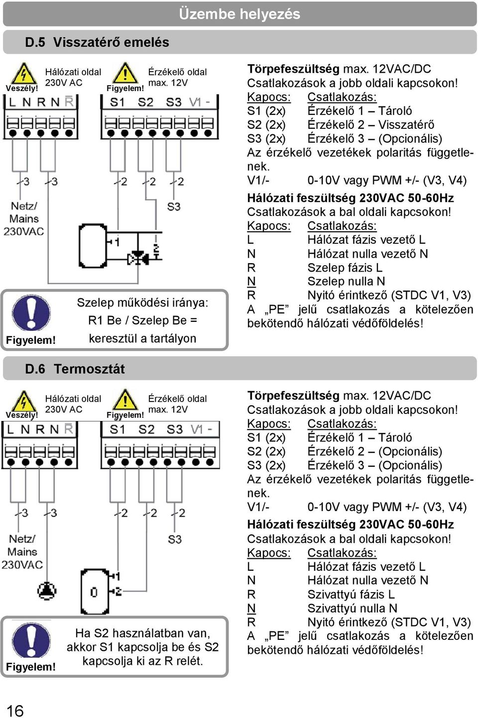 Kapocs: Csatlakozás: S1 (2x) Érzékelő 1 Tároló S2 (2x) Érzékelő 2 Visszatérő S3 (2x) Érzékelő 3 (Opcionális) Az érzékelő vezetékek polaritás függetlenek.