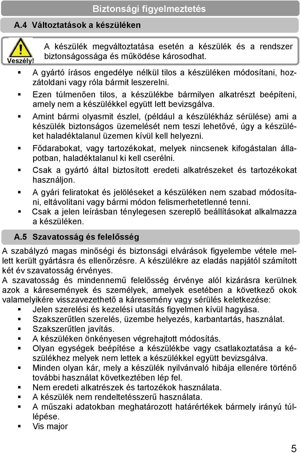 Ezen túlmenően tilos, a készülékbe bármilyen alkatrészt beépíteni, amely nem a készülékkel együtt lett bevizsgálva.