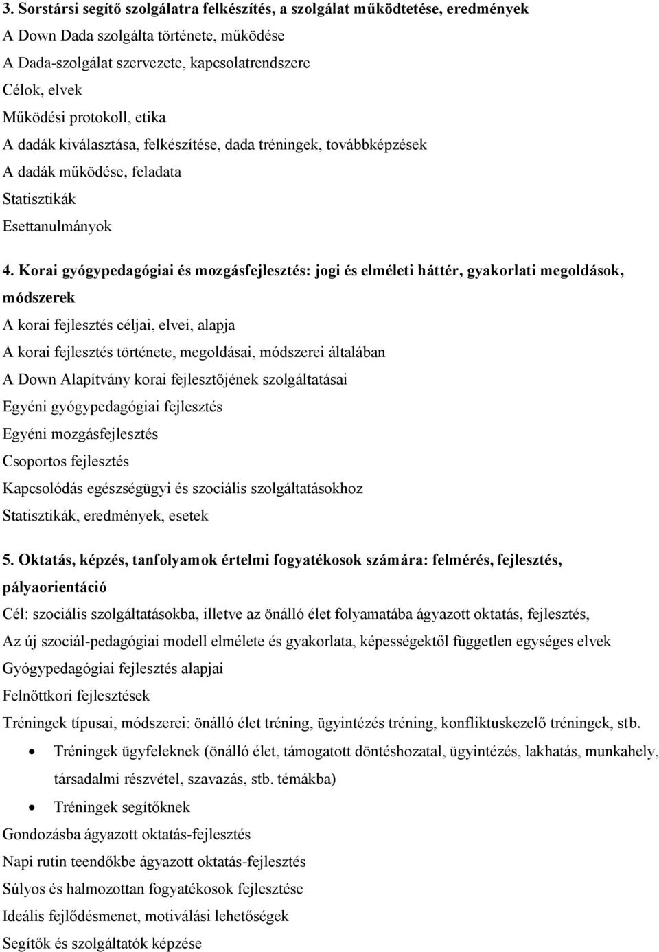 Korai gyógypedagógiai és mozgásfejlesztés: jogi és elméleti háttér, gyakorlati megoldások, módszerek A korai fejlesztés céljai, elvei, alapja A korai fejlesztés története, megoldásai, módszerei