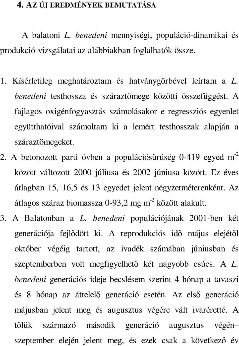 A fajlagos oxigénfogyasztás számolásakor e regressziós egyenlet együtthatóival számoltam ki a lemért testhosszak alapján a száraztömegeket. 2.