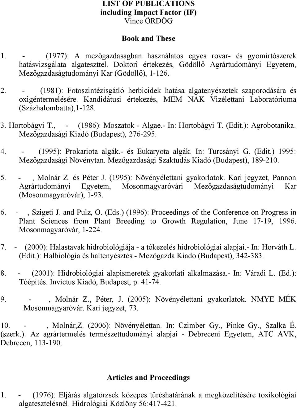 Kandidátusi értekezés, MÉM NAK Vizélettani Laboratóriuma (Százhalombatta),1-128. 3. Hortobágyi T., - (1986): Moszatok - Algae.- In: Hortobágyi T. (Edit.): Agrobotanika.