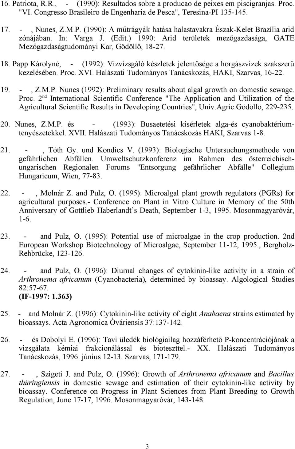 Proc. XVI. Halászati Tudományos Tanácskozás, HAKI, Szarvas, 16-22. 19. -, Z.M.P. Nunes (1992): Preliminary results about algal growth on domestic sewage. Proc.