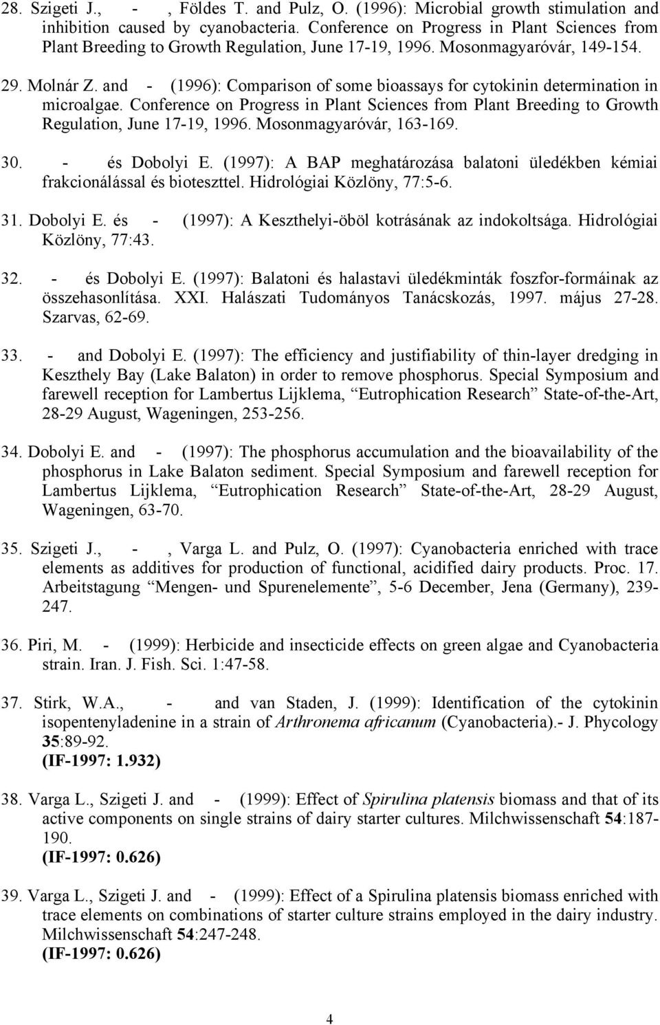 and - (1996): Comparison of some bioassays for cytokinin determination in microalgae. Conference on Progress in Plant Sciences from Plant Breeding to Growth Regulation, June 17-19, 1996.