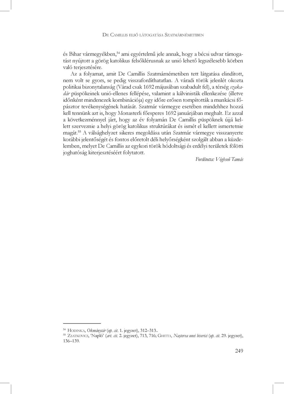 A váradi török jelenlét okozta politikai bizonytalanság (Várad csak 1692 májusában szabadult fel), a térség szakadár püspökeinek unió-ellenes fellépése, valamint a kálvinisták ellenkezése (illetve