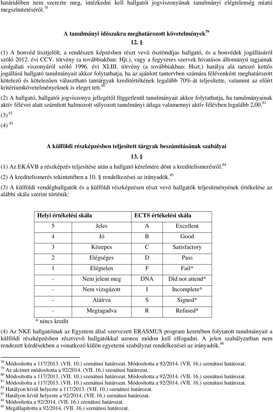 ), vagy a fegyveres szervek hivatásos állományú tagjainak szolgálati viszonyáról szóló 1996. évi XLIII. törvény (a továbbiakban: Hszt.