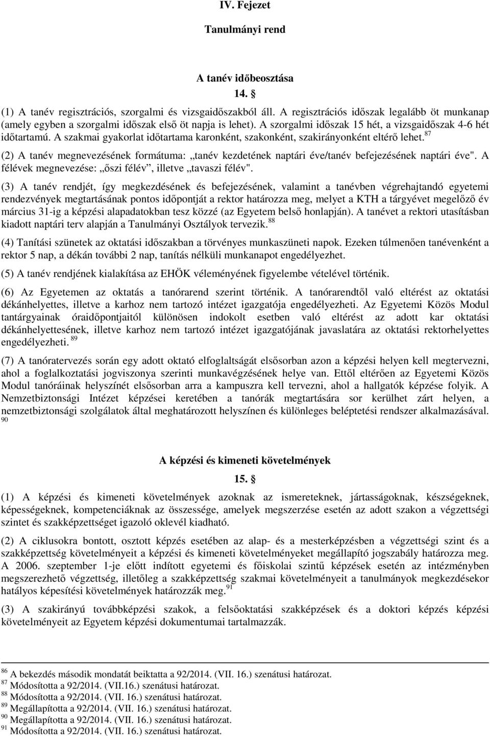 A szakmai gyakorlat időtartama karonként, szakonként, szakirányonként eltérő lehet. 87 (2) A tanév megnevezésének formátuma: tanév kezdetének naptári éve/tanév befejezésének naptári éve".