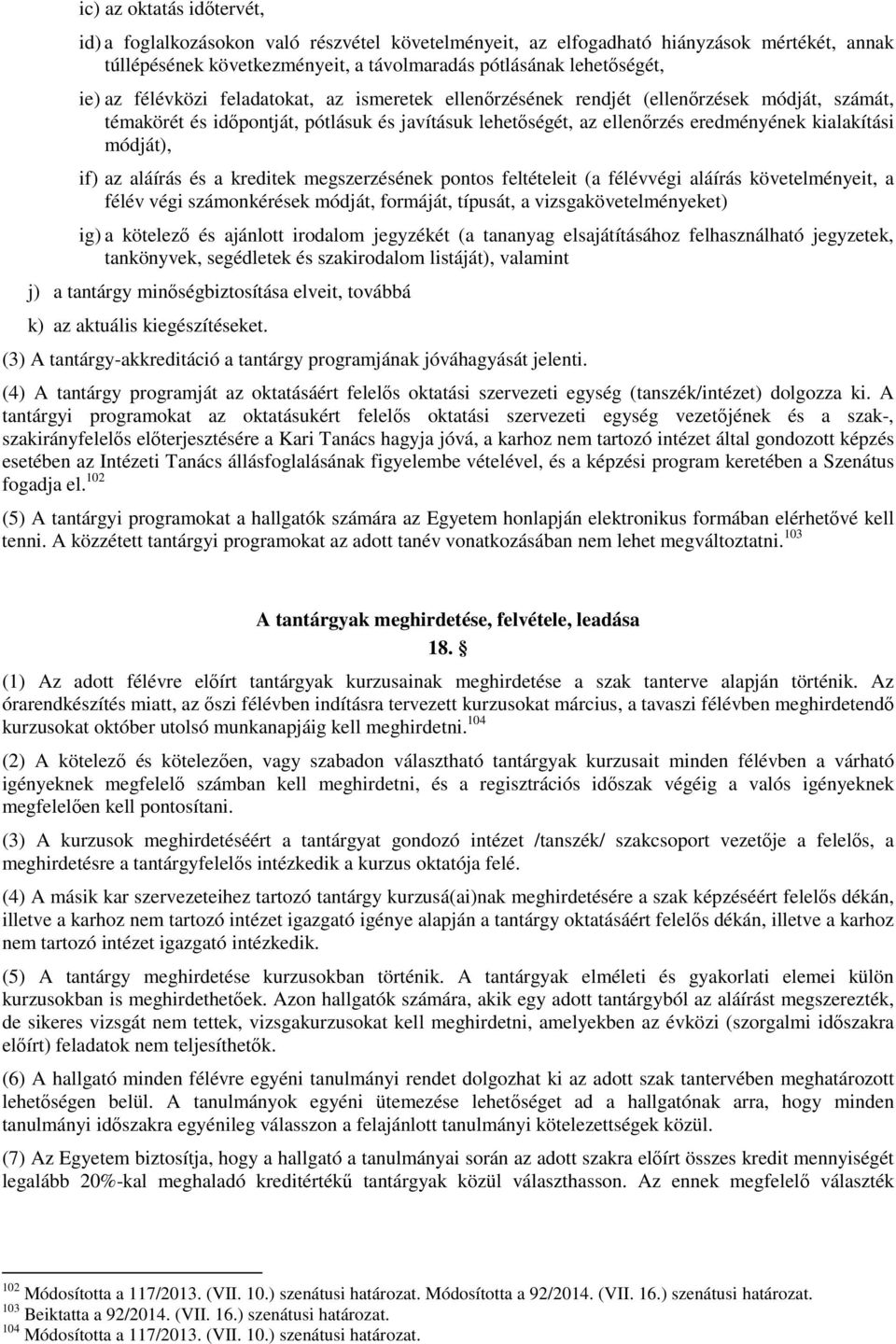 if) az aláírás és a kreditek megszerzésének pontos feltételeit (a félévvégi aláírás követelményeit, a félév végi számonkérések módját, formáját, típusát, a vizsgakövetelményeket) ig) a kötelező és