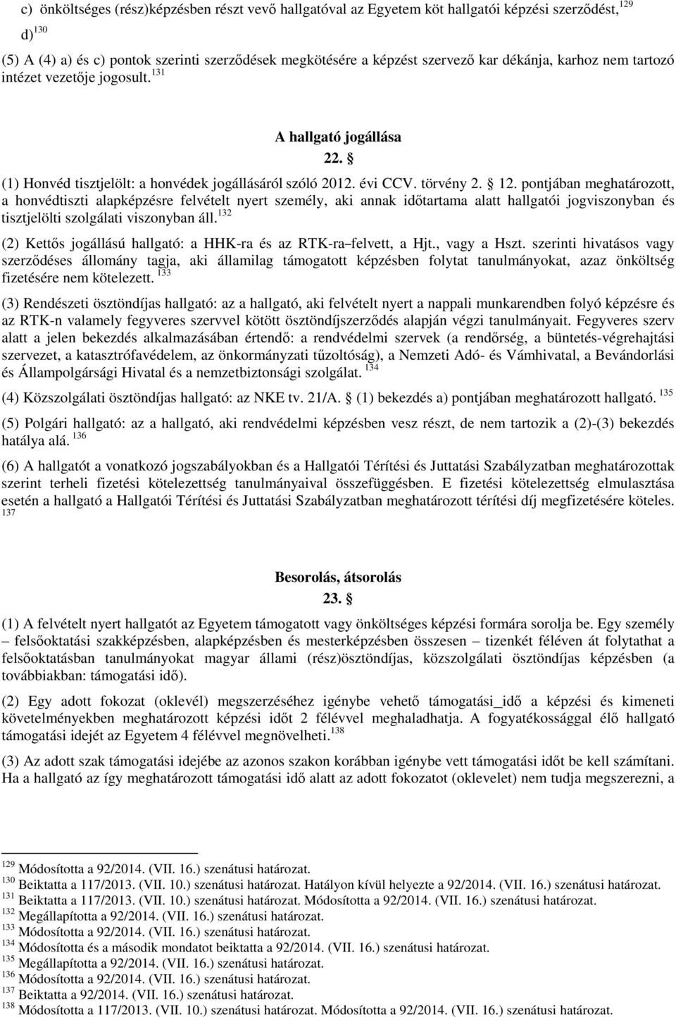 pontjában meghatározott, a honvédtiszti alapképzésre felvételt nyert személy, aki annak időtartama alatt hallgatói jogviszonyban és tisztjelölti szolgálati viszonyban áll.