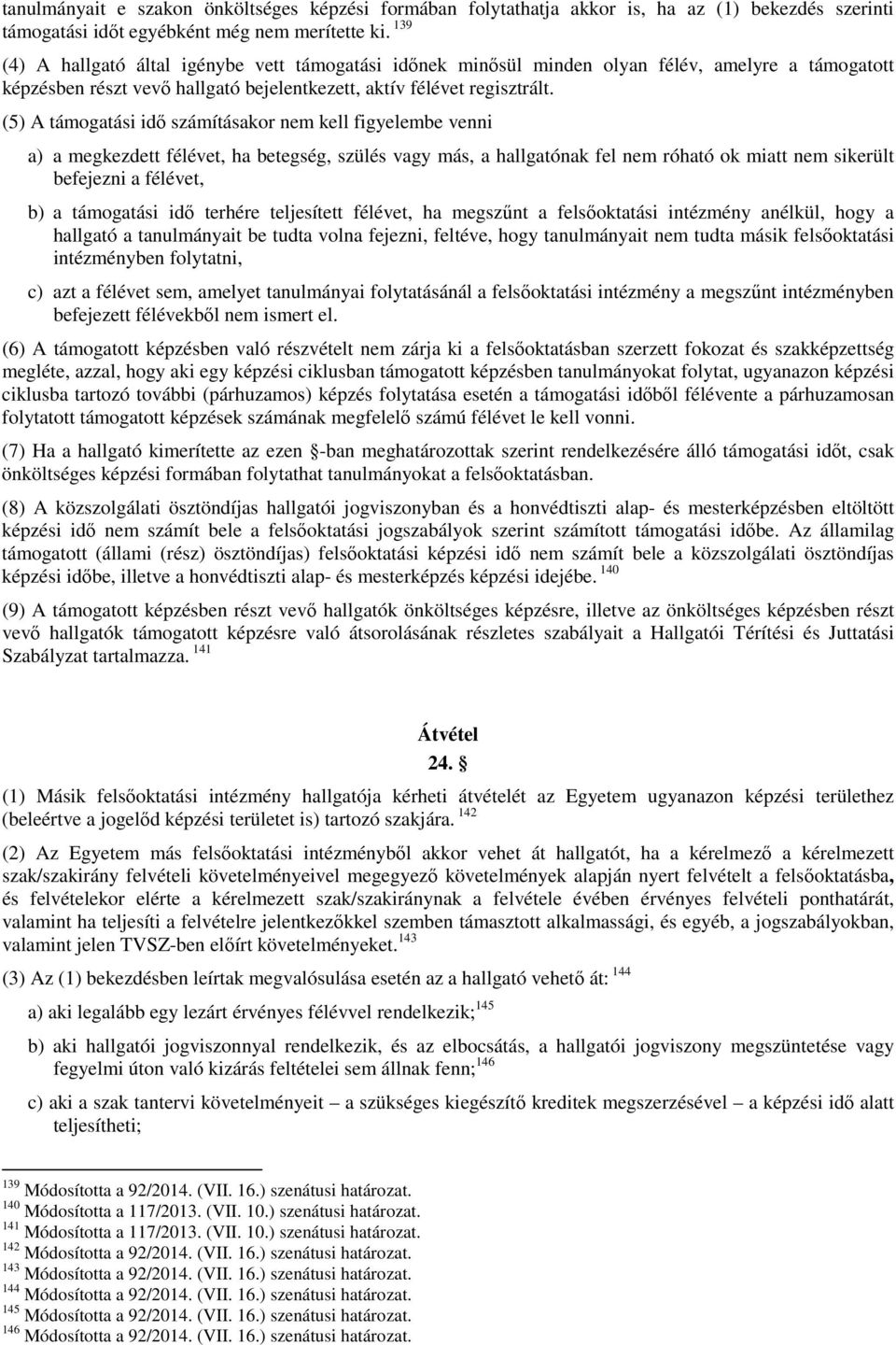 (5) A támogatási idő számításakor nem kell figyelembe venni a) a megkezdett félévet, ha betegség, szülés vagy más, a hallgatónak fel nem róható ok miatt nem sikerült befejezni a félévet, b) a