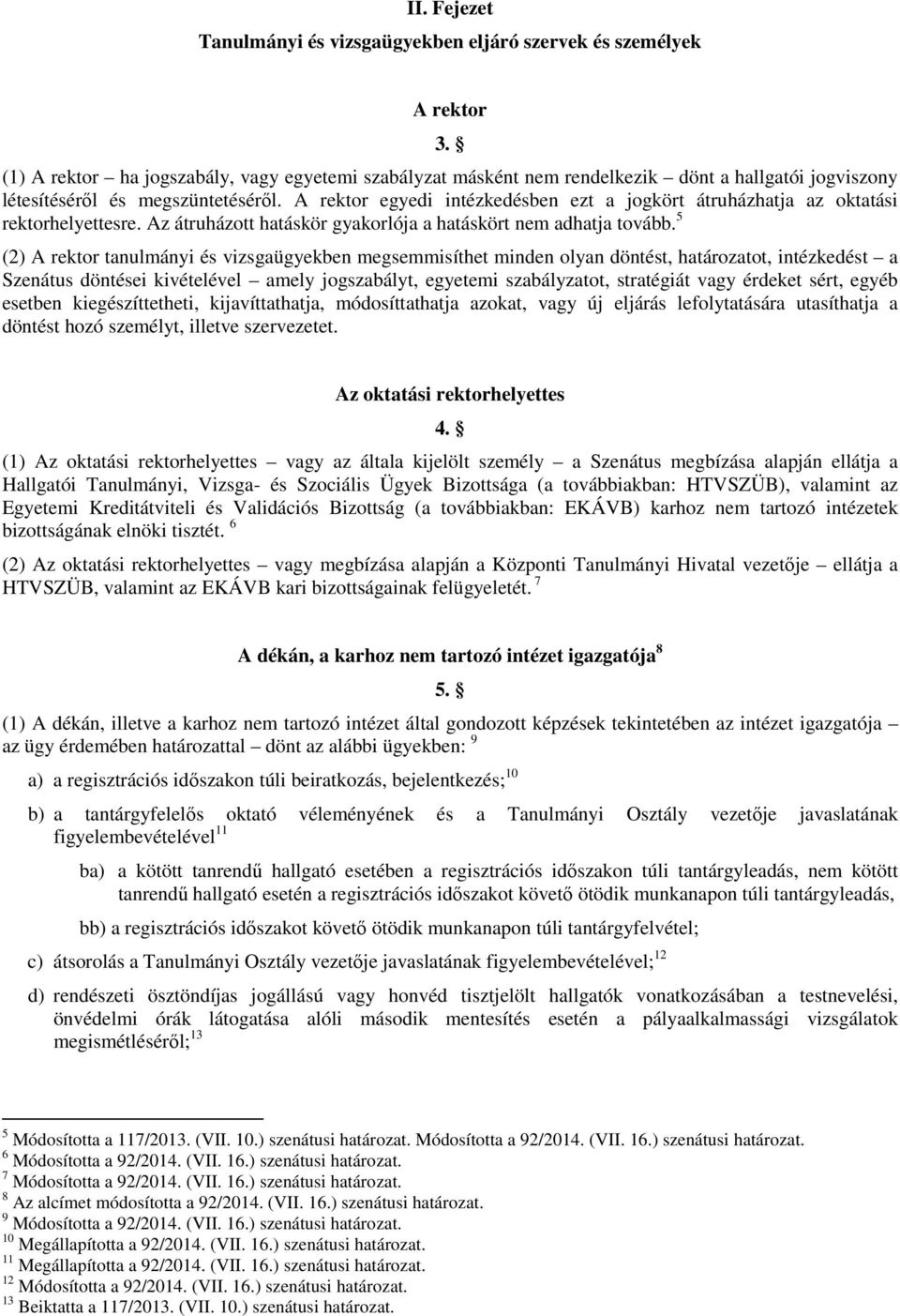 A rektor egyedi intézkedésben ezt a jogkört átruházhatja az oktatási rektorhelyettesre. Az átruházott hatáskör gyakorlója a hatáskört nem adhatja tovább.