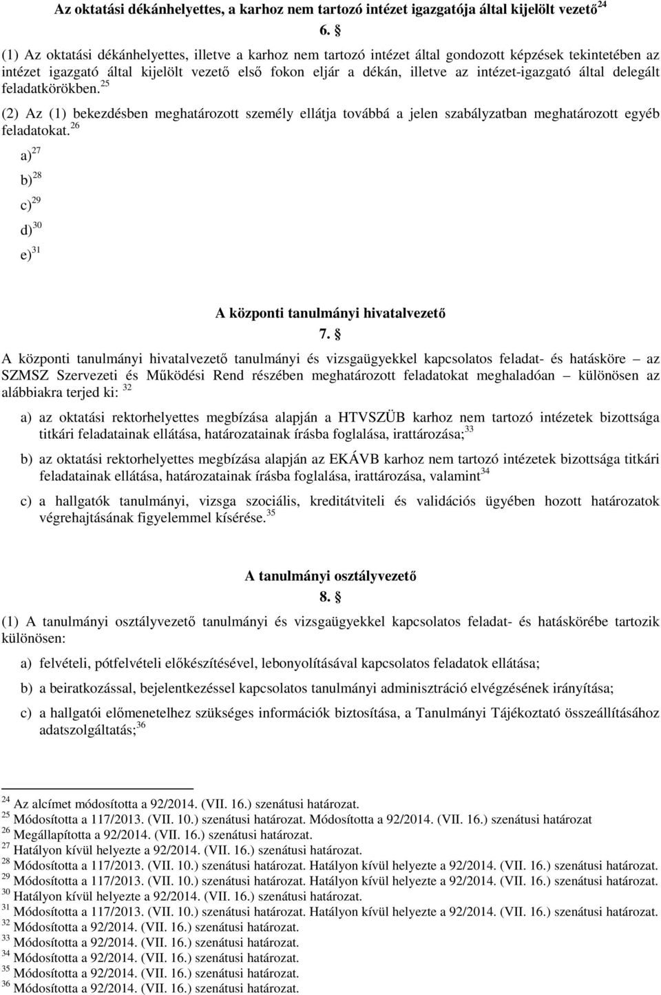 intézet-igazgató által delegált feladatkörökben. 25 (2) Az (1) bekezdésben meghatározott személy ellátja továbbá a jelen szabályzatban meghatározott egyéb feladatokat.