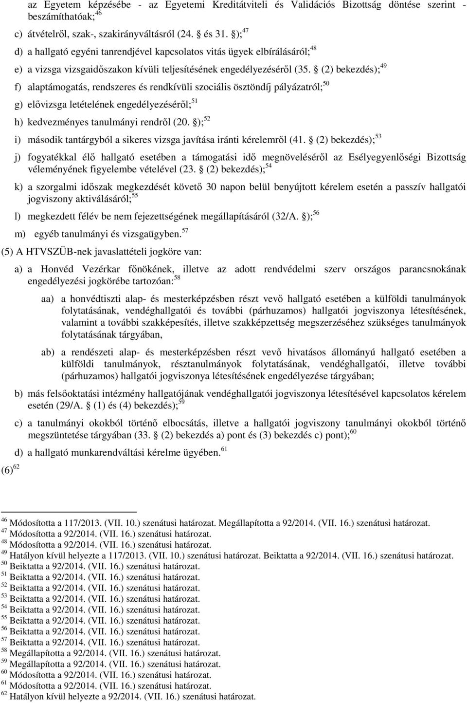 (2) bekezdés); 49 f) alaptámogatás, rendszeres és rendkívüli szociális ösztöndíj pályázatról; 50 g) elővizsga letételének engedélyezéséről; 51 h) kedvezményes tanulmányi rendről (20.