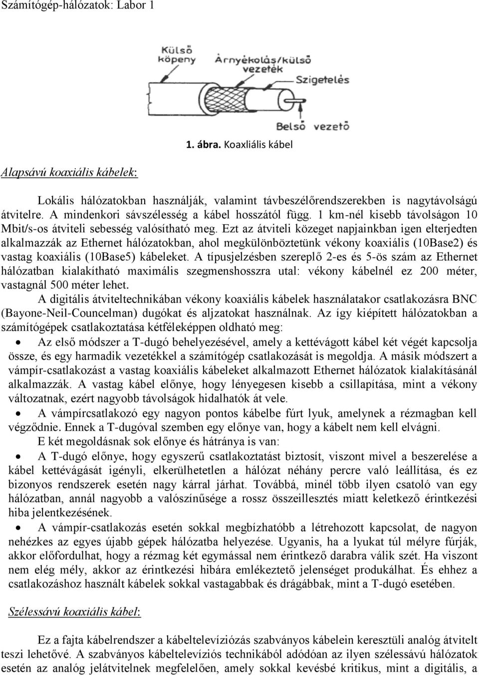 Ezt az átviteli közeget napjainkban igen elterjedten alkalmazzák az Ethernet hálózatokban, ahol megkülönböztetünk vékony koaxiális (10Base2) és vastag koaxiális (10Base5) kábeleket.