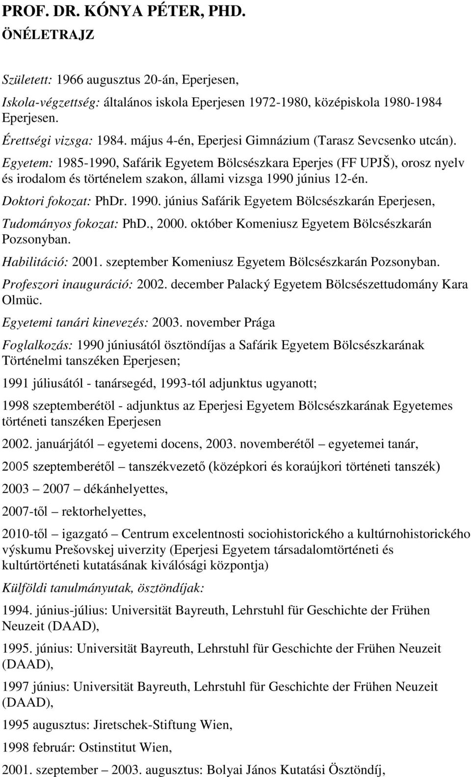 Egyetem: 1985-1990, Safárik Egyetem Bölcsészkara Eperjes (FF UPJŠ), orosz nyelv és irodalom és történelem szakon, állami vizsga 1990 