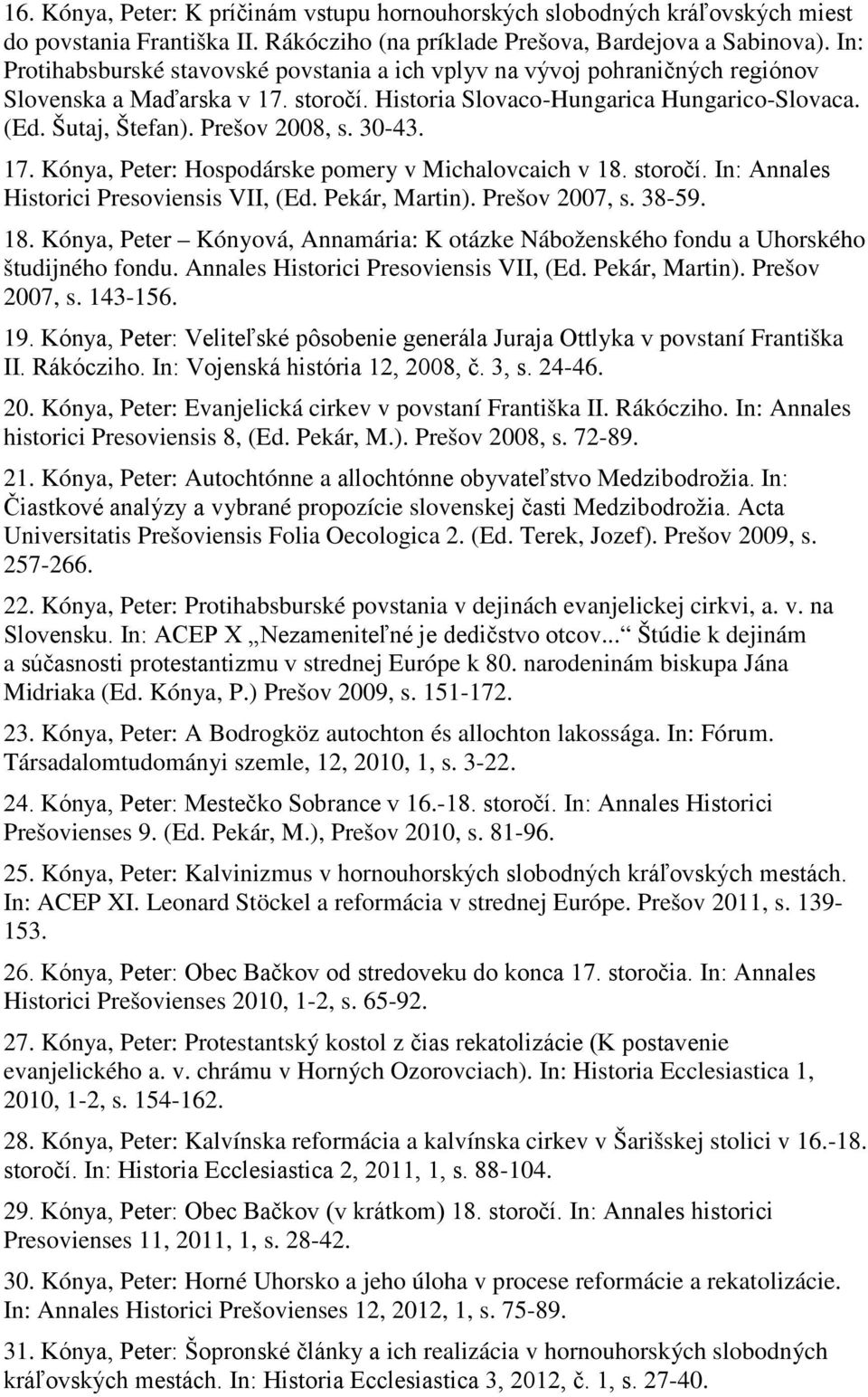 Prešov 2008, s. 30-43. 17. Kónya, Peter: Hospodárske pomery v Michalovcaich v 18. storočí. In: Annales Historici Presoviensis VII, (Ed. Pekár, Martin). Prešov 2007, s. 38-59. 18. Kónya, Peter Kónyová, Annamária: K otázke Náboženského fondu a Uhorského študijného fondu.