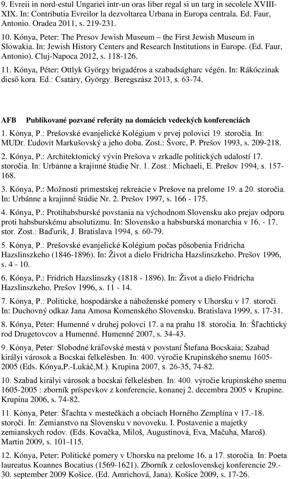 118-126. 11. Kónya, Péter: Ottlyk György brigadéros a szabadságharc végén. In: Rákóczinak dicső kora. Ed.: Csatáry, György. Beregszász 2013, s. 63-74.