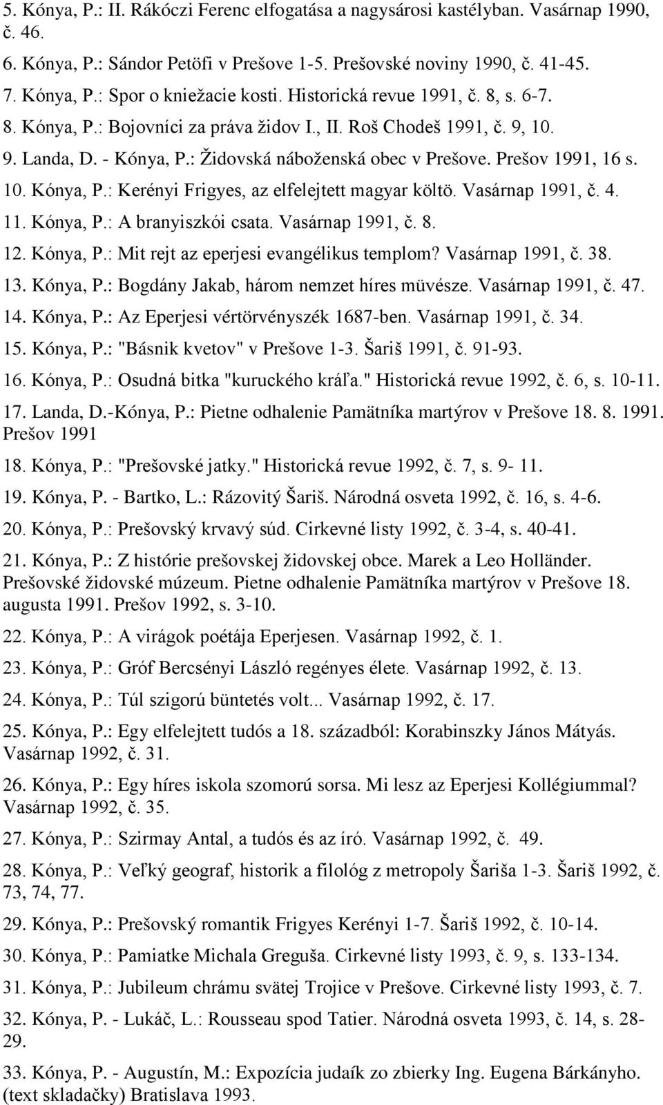 Vasárnap 1991, č. 4. 11. Kónya, P.: A branyiszkói csata. Vasárnap 1991, č. 8. 12. Kónya, P.: Mit rejt az eperjesi evangélikus templom? Vasárnap 1991, č. 38. 13. Kónya, P.: Bogdány Jakab, három nemzet híres müvésze.