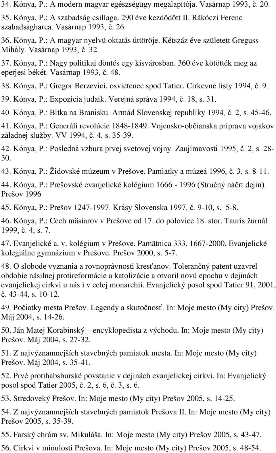 Vasárnap 1993, č. 48. 38. Kónya, P.: Gregor Berzevici, osvietenec spod Tatier. Cirkevné listy 1994, č. 9. 39. Kónya, P.: Expozícia judaík. Verejná správa 1994, č. 18, s. 31. 40. Kónya, P.: Bitka na Branisku.