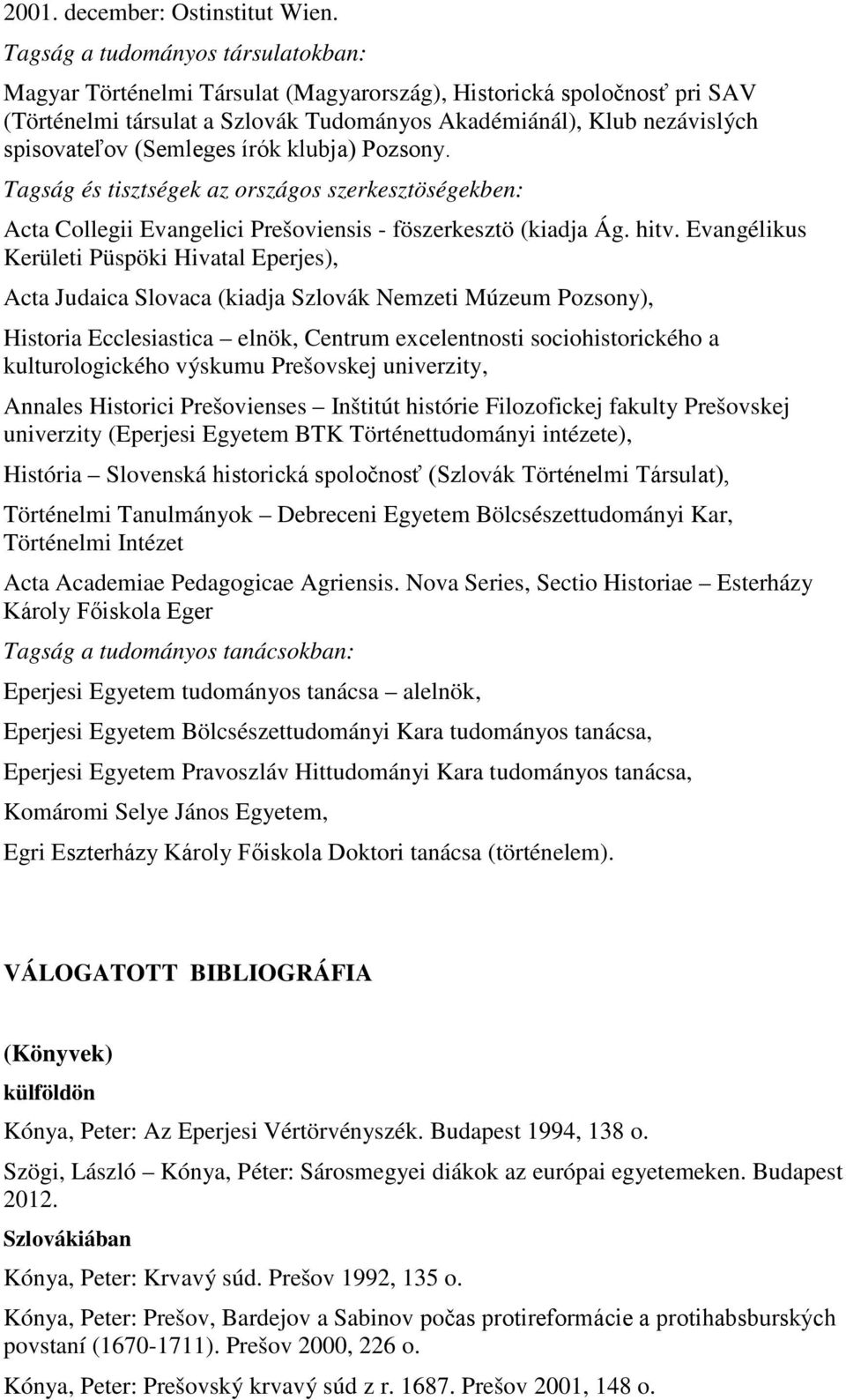 (Semleges írók klubja) Pozsony. Tagság és tisztségek az országos szerkesztöségekben: Acta Collegii Evangelici Prešoviensis - föszerkesztö (kiadja Ág. hitv.