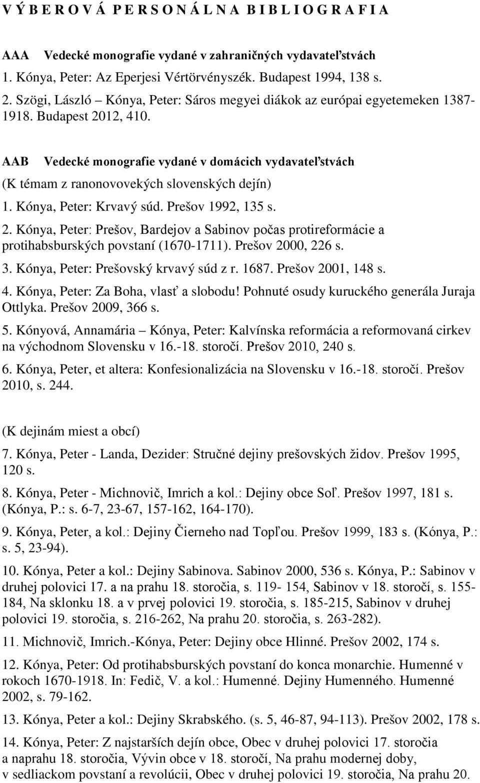 AAB Vedecké monografie vydané v domácich vydavateľstvách (K témam z ranonovovekých slovenských dejín) 1. Kónya, Peter: Krvavý súd. Prešov 1992, 135 s. 2.