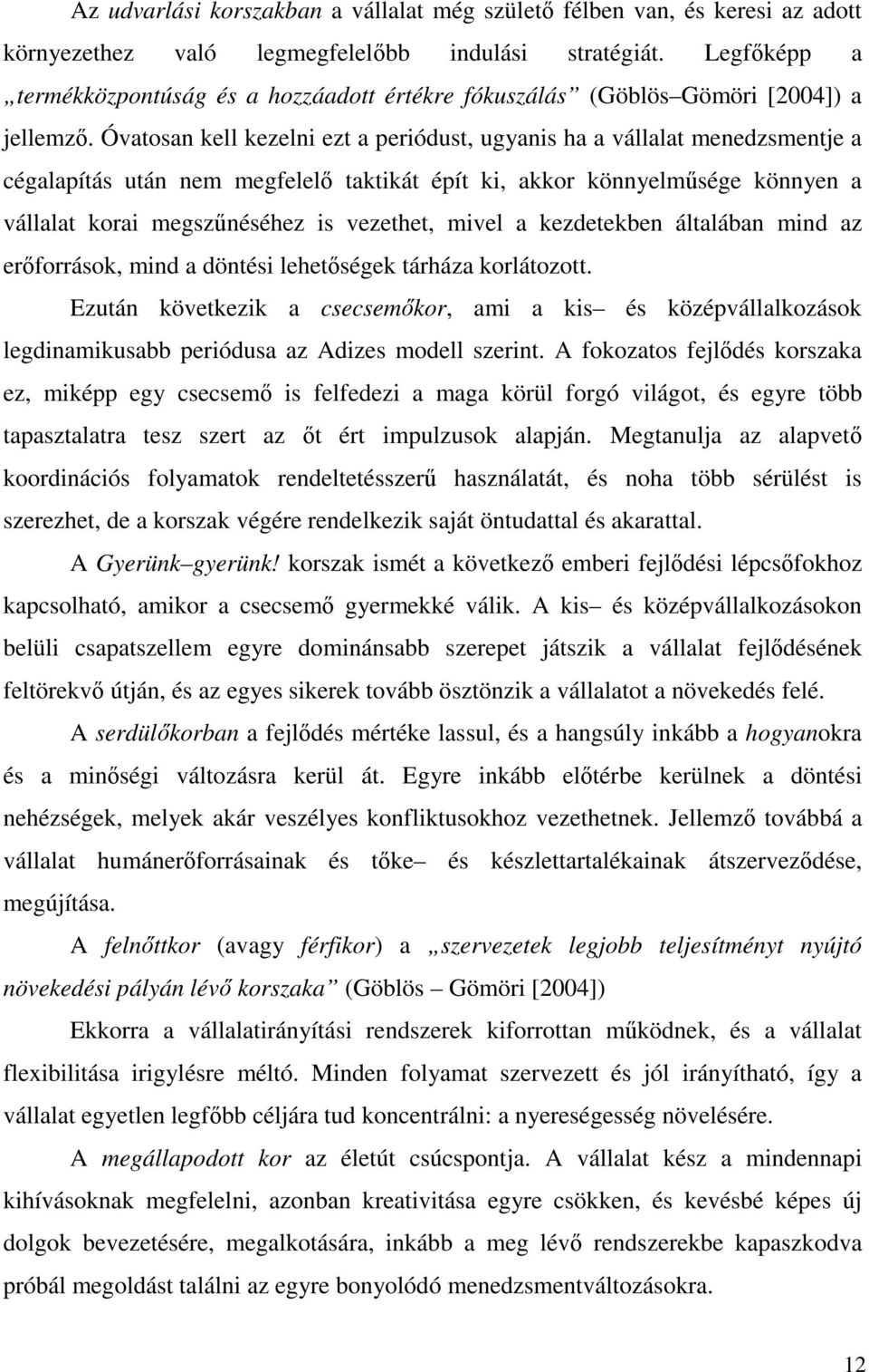 Óvatosan kell kezelni ezt a periódust, ugyanis ha a vállalat menedzsmentje a cégalapítás után nem megfelelı taktikát épít ki, akkor könnyelmősége könnyen a vállalat korai megszőnéséhez is vezethet,