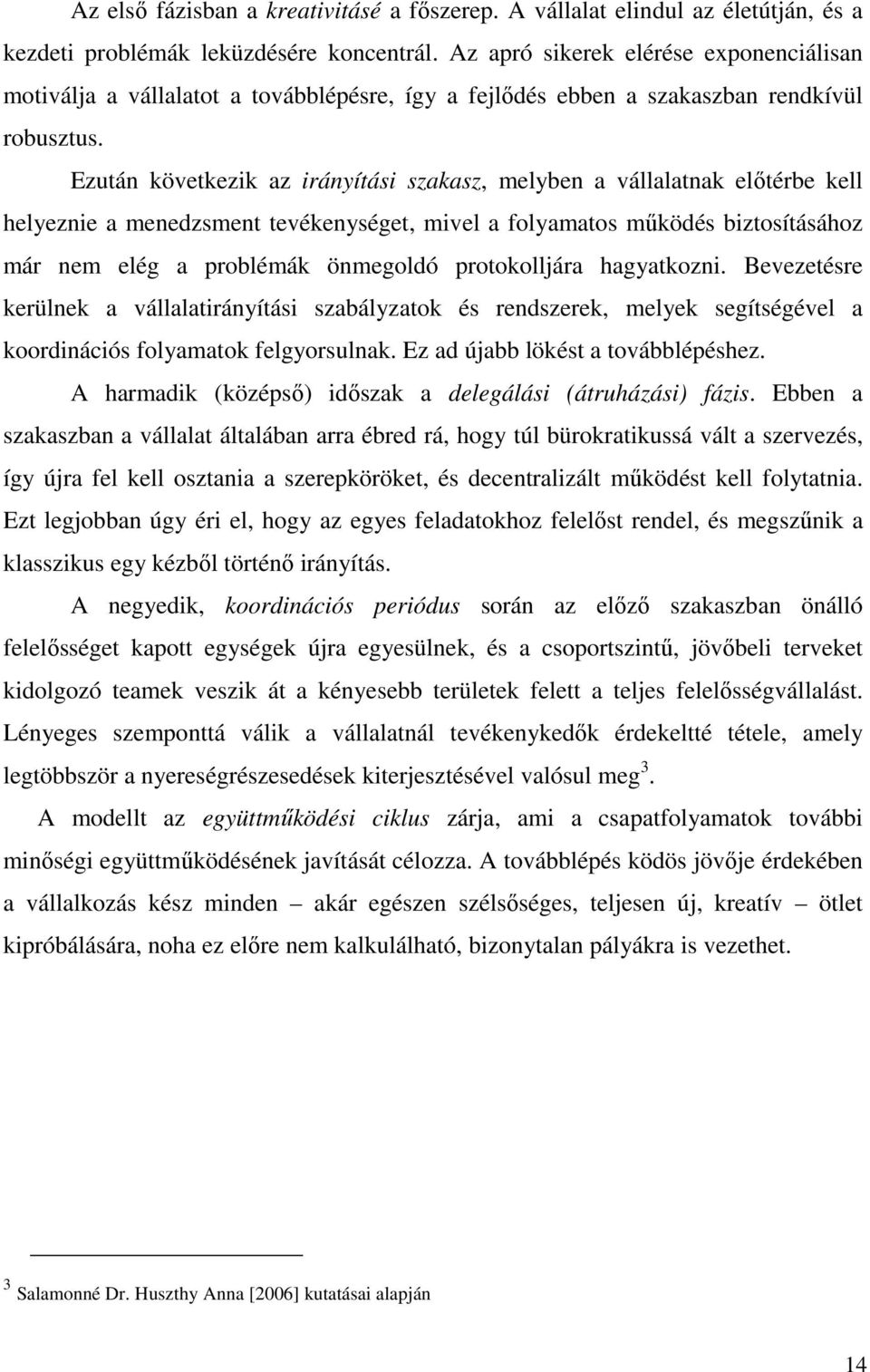 Ezután következik az irányítási szakasz, melyben a vállalatnak elıtérbe kell helyeznie a menedzsment tevékenységet, mivel a folyamatos mőködés biztosításához már nem elég a problémák önmegoldó