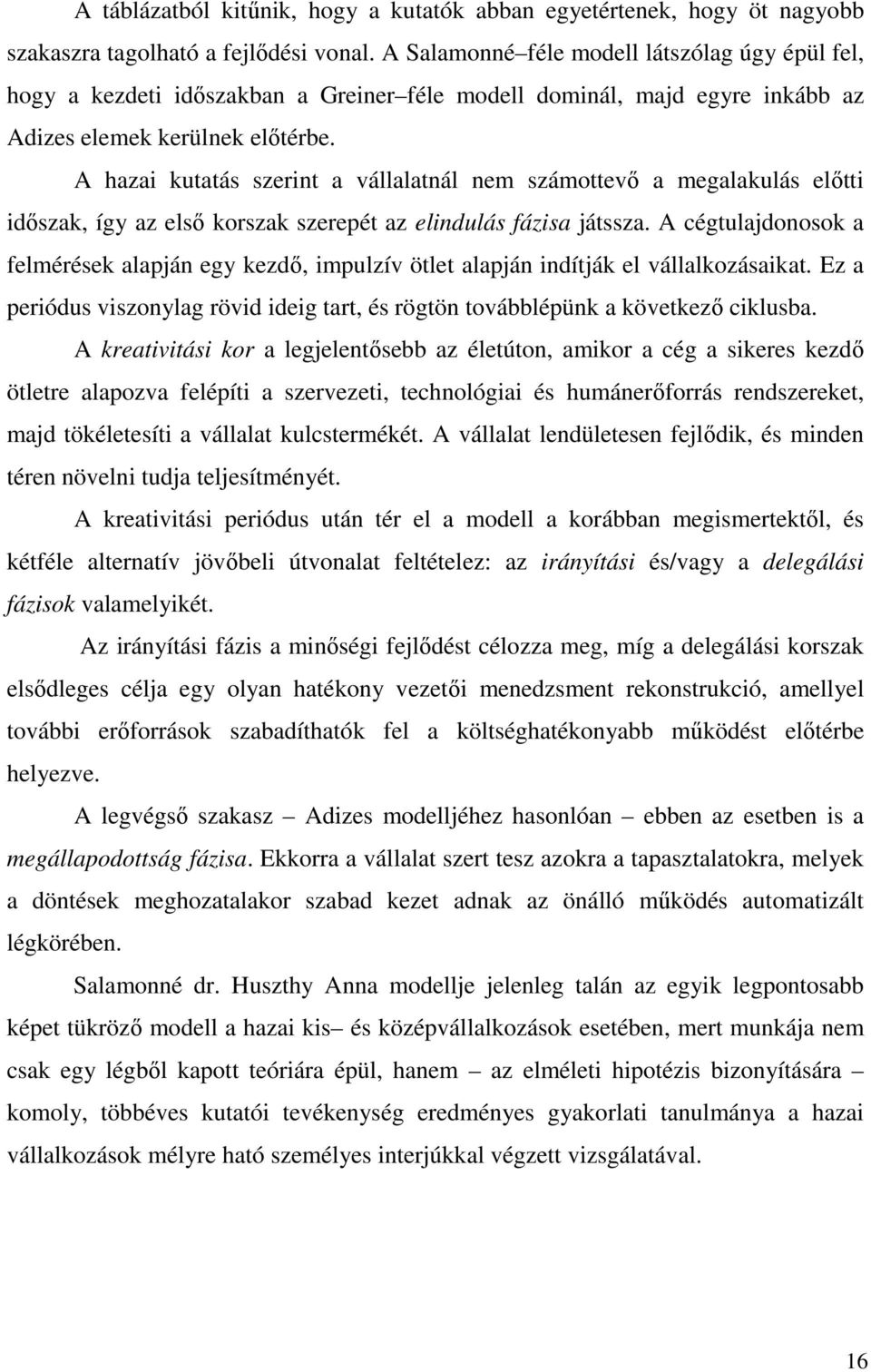 A hazai kutatás szerint a vállalatnál nem számottevı a megalakulás elıtti idıszak, így az elsı korszak szerepét az elindulás fázisa játssza.