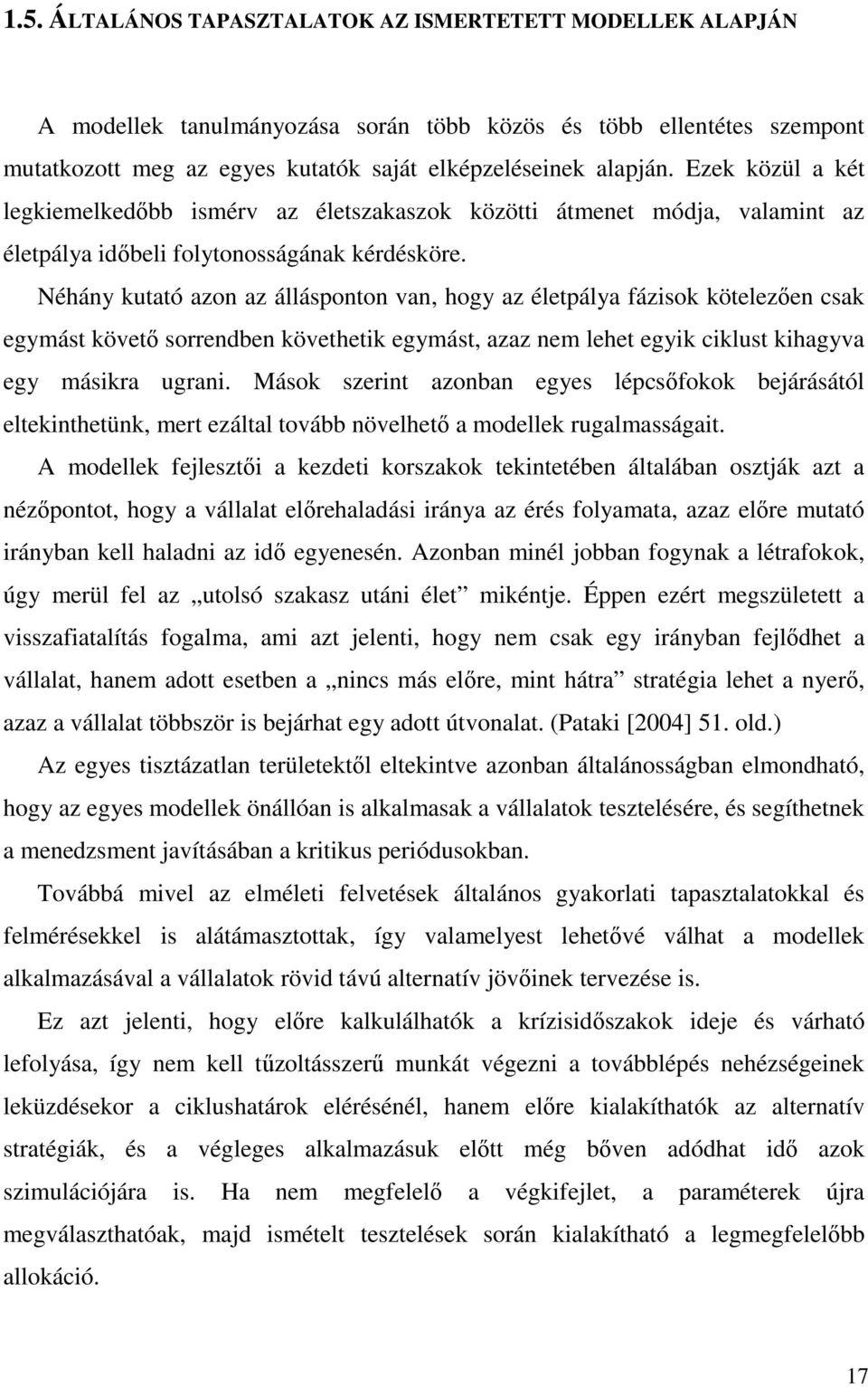 Néhány kutató azon az állásponton van, hogy az életpálya fázisok kötelezıen csak egymást követı sorrendben követhetik egymást, azaz nem lehet egyik ciklust kihagyva egy másikra ugrani.