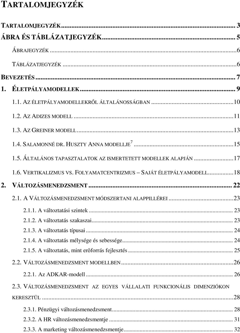 FOLYAMATCENTRIZMUS SAJÁT ÉLETPÁLYAMODELL... 18 2. VÁLTOZÁSMENEDZSMENT... 22 2.1. A VÁLTOZÁSMENEDZSMENT MÓDSZERTANI ALAPPILLÉREI... 23 2.1.1. A változtatási szintek... 23 2.1.2. A változtatás szakaszai.