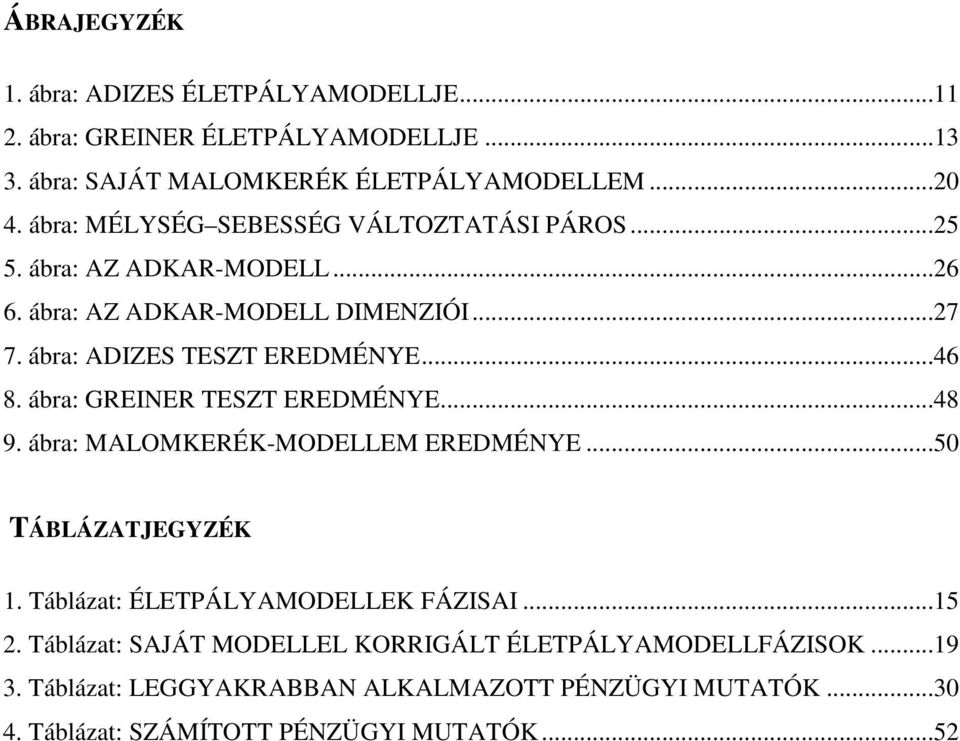 ..46 8. ábra: GREINER TESZT EREDMÉNYE...48 9. ábra: MALOMKERÉK-MODELLEM EREDMÉNYE...50 TÁBLÁZATJEGYZÉK 1. Táblázat: ÉLETPÁLYAMODELLEK FÁZISAI...15 2.