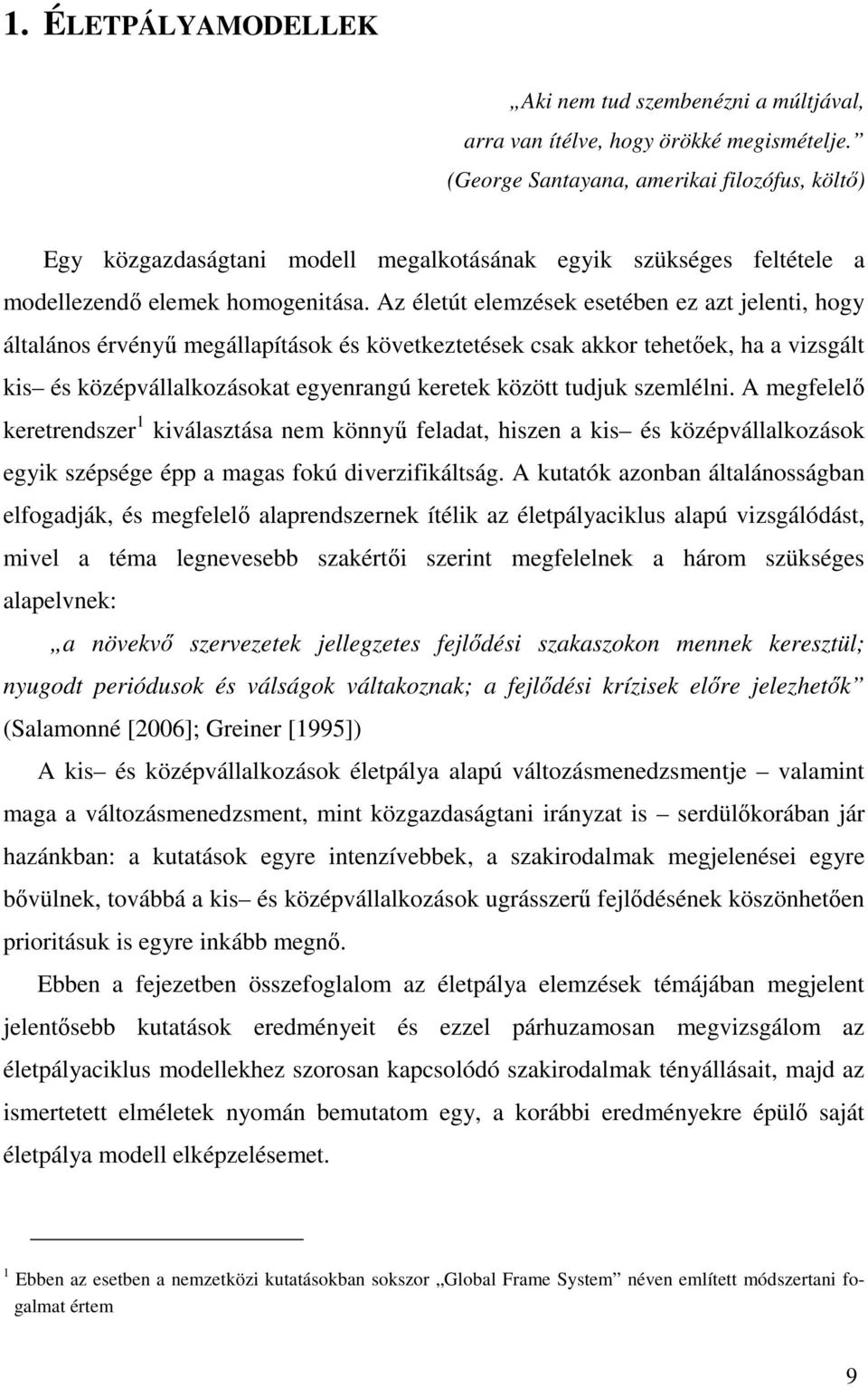 Az életút elemzések esetében ez azt jelenti, hogy általános érvényő megállapítások és következtetések csak akkor tehetıek, ha a vizsgált kis és középvállalkozásokat egyenrangú keretek között tudjuk