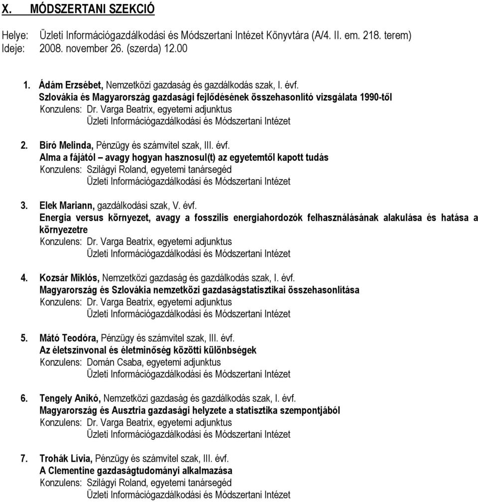 Alma a fájától avagy hogyan hasznosul(t) az egyetemtől kapott tudás Konzulens: Szilágyi Roland, egyetemi tanársegéd 3. Elek Mariann, gazdálkodási szak, V. évf.